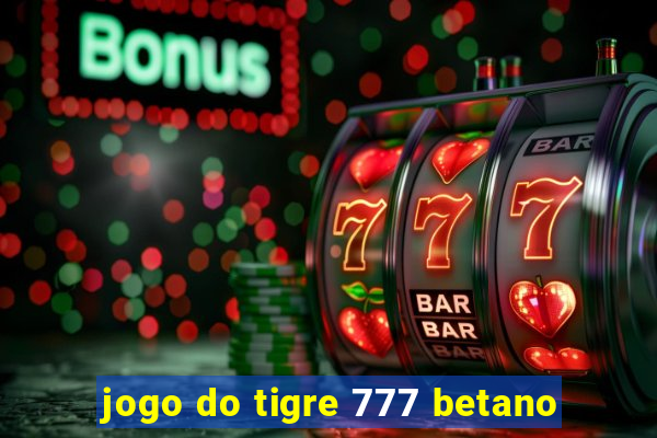 jogo do tigre 777 betano